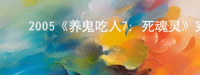 ﻿曾显辉发布﻿2005《养鬼吃人7：死魂灵》完整版电影/在线观看/百度云-美剧天堂